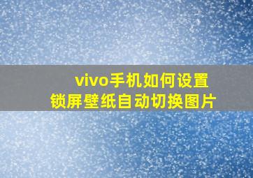 vivo手机如何设置锁屏壁纸自动切换图片