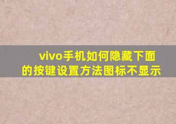 vivo手机如何隐藏下面的按键设置方法图标不显示