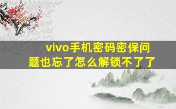 vivo手机密码密保问题也忘了怎么解锁不了了