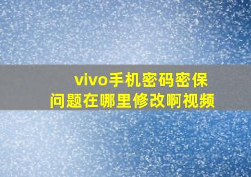 vivo手机密码密保问题在哪里修改啊视频