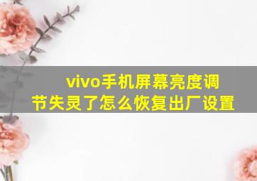 vivo手机屏幕亮度调节失灵了怎么恢复出厂设置