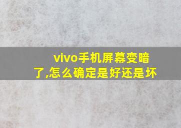 vivo手机屏幕变暗了,怎么确定是好还是坏