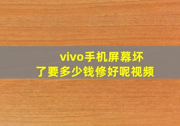 vivo手机屏幕坏了要多少钱修好呢视频