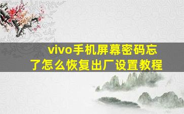 vivo手机屏幕密码忘了怎么恢复出厂设置教程