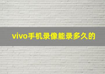 vivo手机录像能录多久的