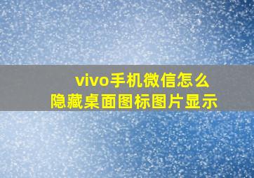 vivo手机微信怎么隐藏桌面图标图片显示