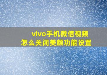 vivo手机微信视频怎么关闭美颜功能设置