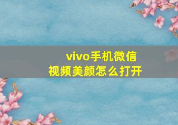 vivo手机微信视频美颜怎么打开