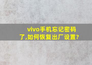 vivo手机忘记密码了,如何恢复出厂设置?