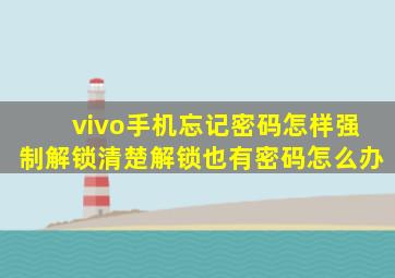 vivo手机忘记密码怎样强制解锁清楚解锁也有密码怎么办