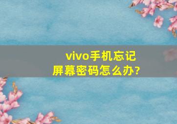 vivo手机忘记屏幕密码怎么办?