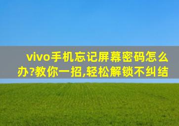 vivo手机忘记屏幕密码怎么办?教你一招,轻松解锁不纠结