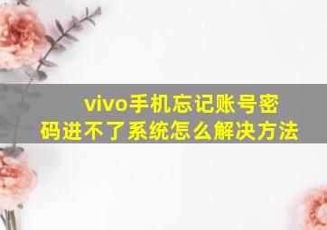 vivo手机忘记账号密码进不了系统怎么解决方法