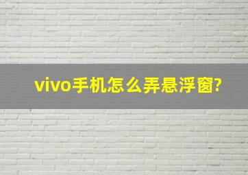 vivo手机怎么弄悬浮窗?