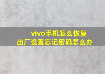 vivo手机怎么恢复出厂设置忘记密码怎么办