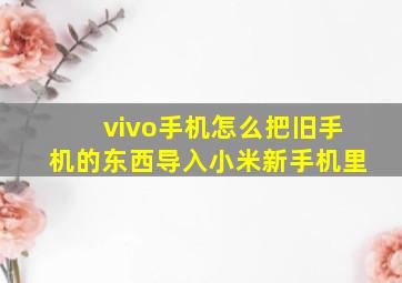 vivo手机怎么把旧手机的东西导入小米新手机里