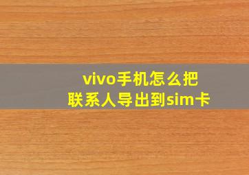 vivo手机怎么把联系人导出到sim卡