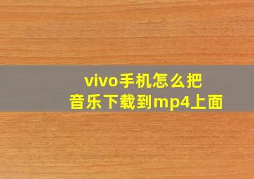 vivo手机怎么把音乐下载到mp4上面