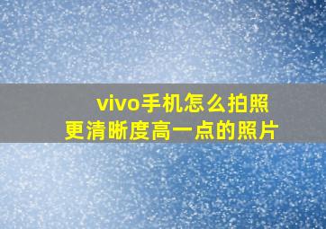 vivo手机怎么拍照更清晰度高一点的照片