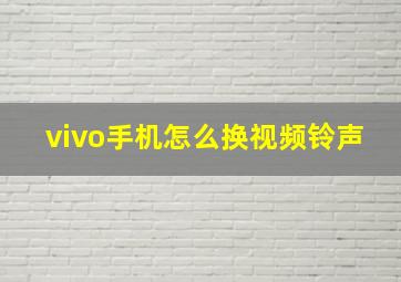 vivo手机怎么换视频铃声