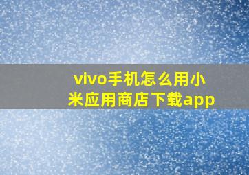 vivo手机怎么用小米应用商店下载app