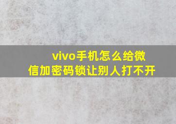 vivo手机怎么给微信加密码锁让别人打不开