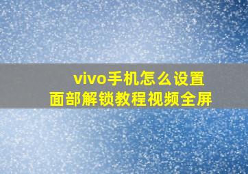 vivo手机怎么设置面部解锁教程视频全屏