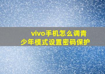 vivo手机怎么调青少年模式设置密码保护