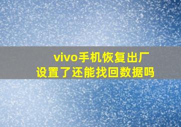 vivo手机恢复出厂设置了还能找回数据吗