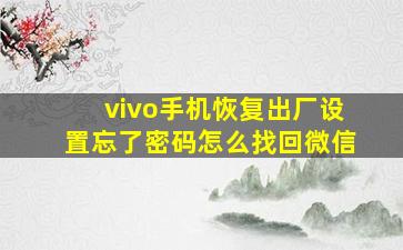 vivo手机恢复出厂设置忘了密码怎么找回微信