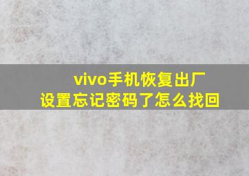 vivo手机恢复出厂设置忘记密码了怎么找回