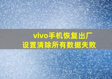 vivo手机恢复出厂设置清除所有数据失败