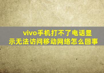 vivo手机打不了电话显示无法访问移动网络怎么回事