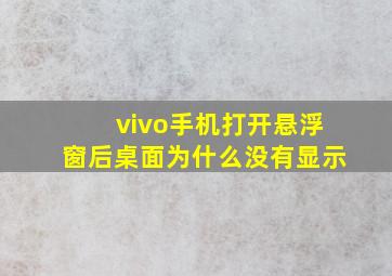 vivo手机打开悬浮窗后桌面为什么没有显示