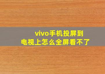 vivo手机投屏到电视上怎么全屏看不了