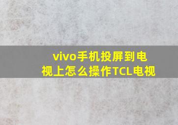 vivo手机投屏到电视上怎么操作TCL电视