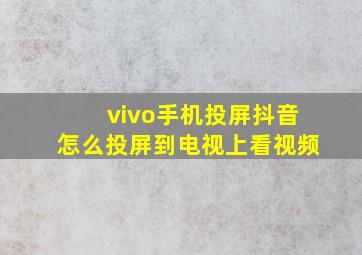 vivo手机投屏抖音怎么投屏到电视上看视频