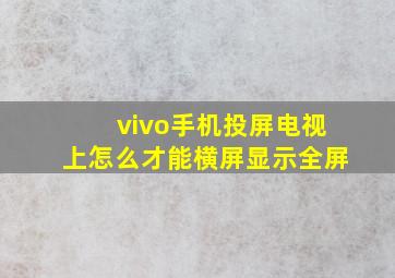 vivo手机投屏电视上怎么才能横屏显示全屏