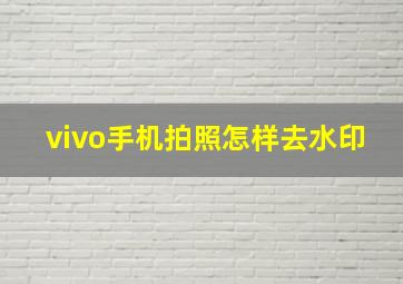 vivo手机拍照怎样去水印