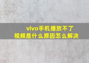 vivo手机播放不了视频是什么原因怎么解决