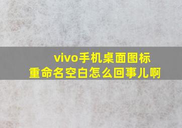 vivo手机桌面图标重命名空白怎么回事儿啊