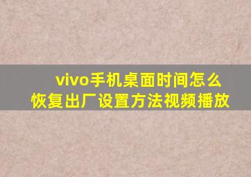 vivo手机桌面时间怎么恢复出厂设置方法视频播放