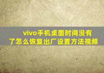 vivo手机桌面时间没有了怎么恢复出厂设置方法视频