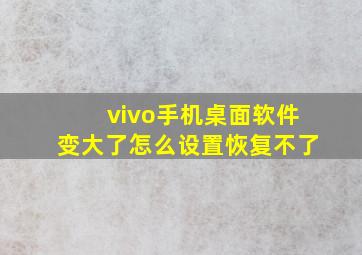 vivo手机桌面软件变大了怎么设置恢复不了