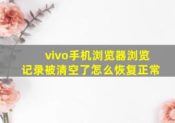 vivo手机浏览器浏览记录被清空了怎么恢复正常