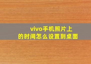 vivo手机照片上的时间怎么设置到桌面