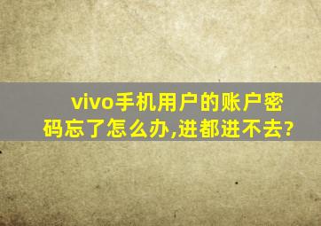 vivo手机用户的账户密码忘了怎么办,进都进不去?