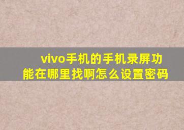 vivo手机的手机录屏功能在哪里找啊怎么设置密码