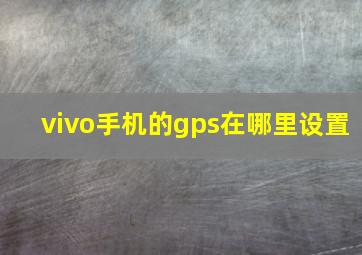 vivo手机的gps在哪里设置