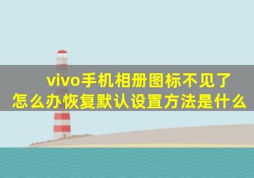 vivo手机相册图标不见了怎么办恢复默认设置方法是什么